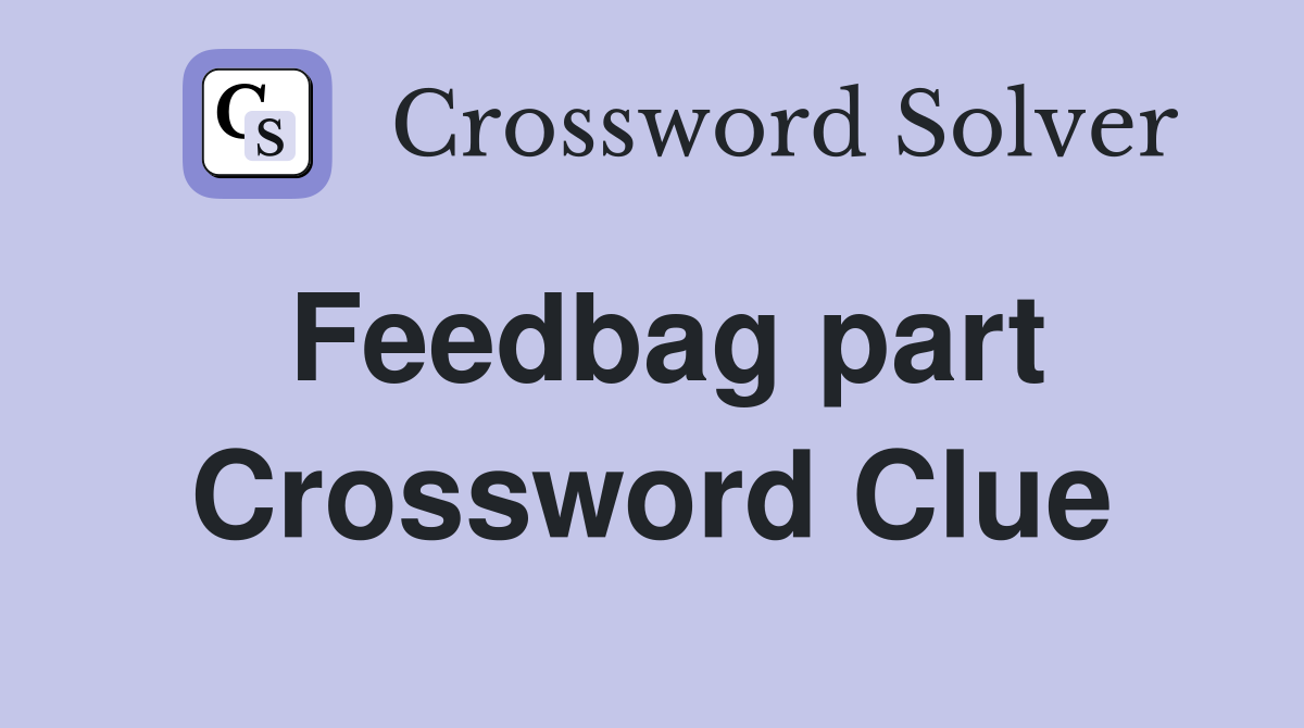 Feedbag part Crossword Clue