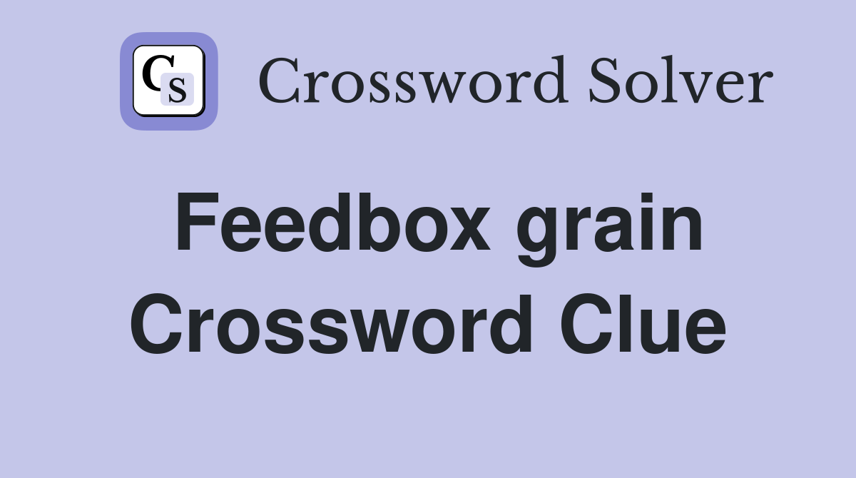 Feedbox grain Crossword Clue