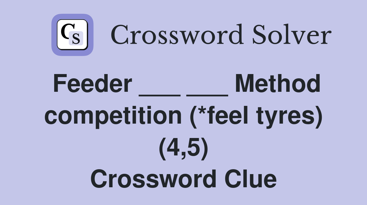 Feeder ___ ___ Method competition (*feel tyres) (4,5) Crossword Clue