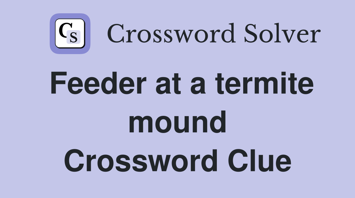 Feeder at a termite mound Crossword Clue
