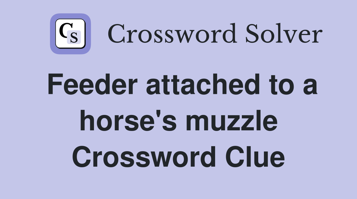Feeder attached to a horse's muzzle Crossword Clue