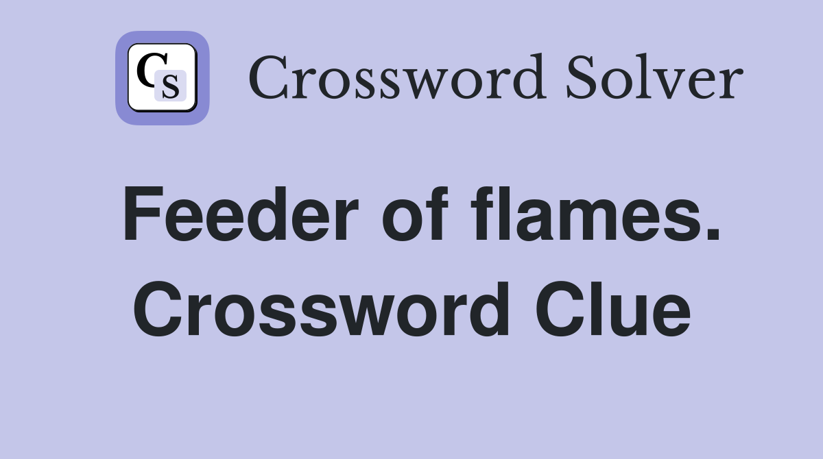 Feeder of flames. Crossword Clue