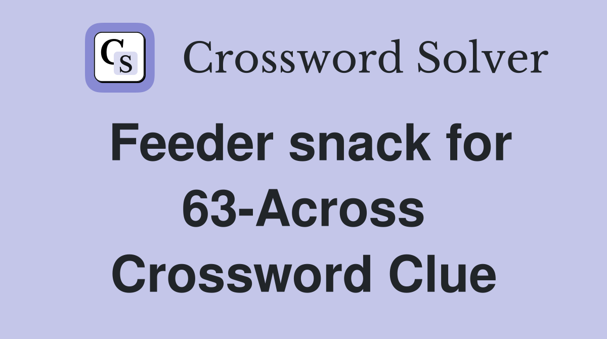 Feeder snack for 63-Across Crossword Clue