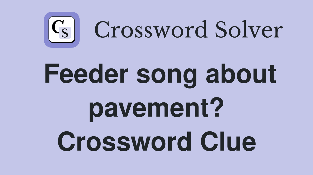 Feeder song about pavement? Crossword Clue