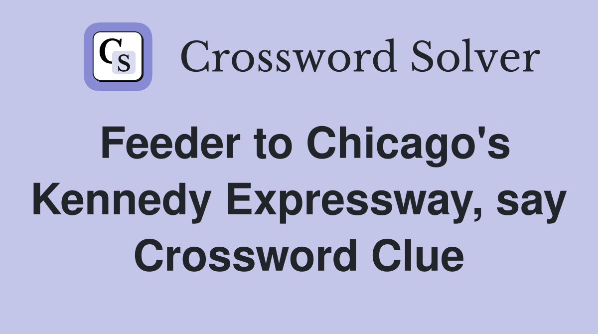 Feeder to Chicago's Kennedy Expressway, say Crossword Clue