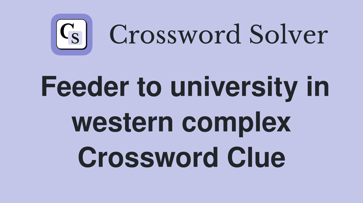 Feeder to university in western complex Crossword Clue