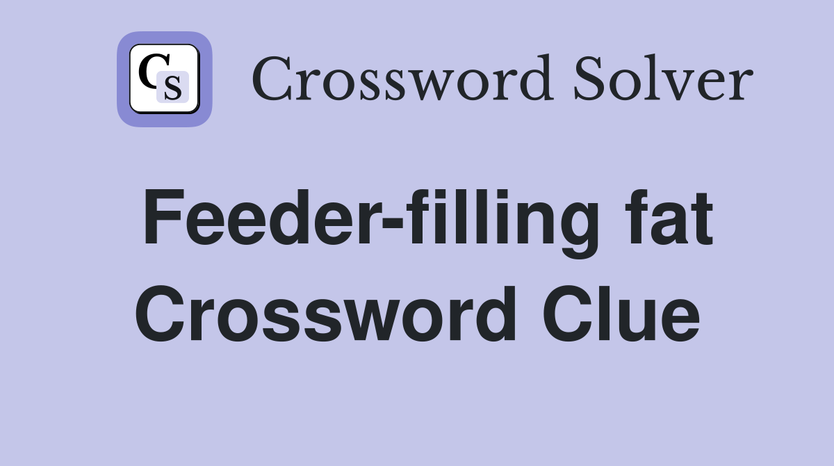 Feeder-filling fat Crossword Clue
