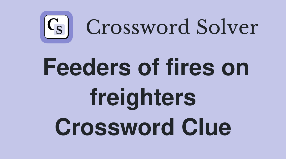 Feeders of fires on freighters Crossword Clue