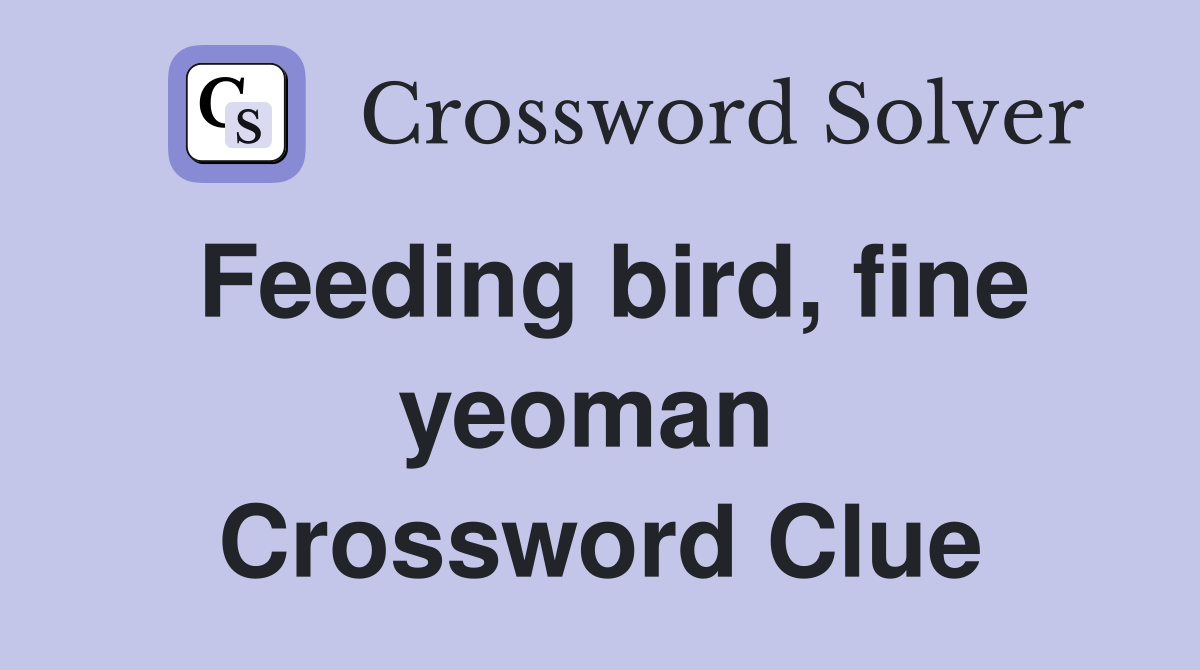 Feeding bird, fine yeoman  Crossword Clue