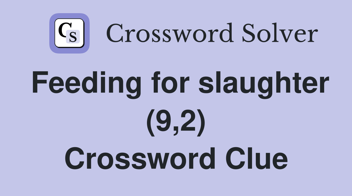 Feeding for slaughter (9,2) Crossword Clue