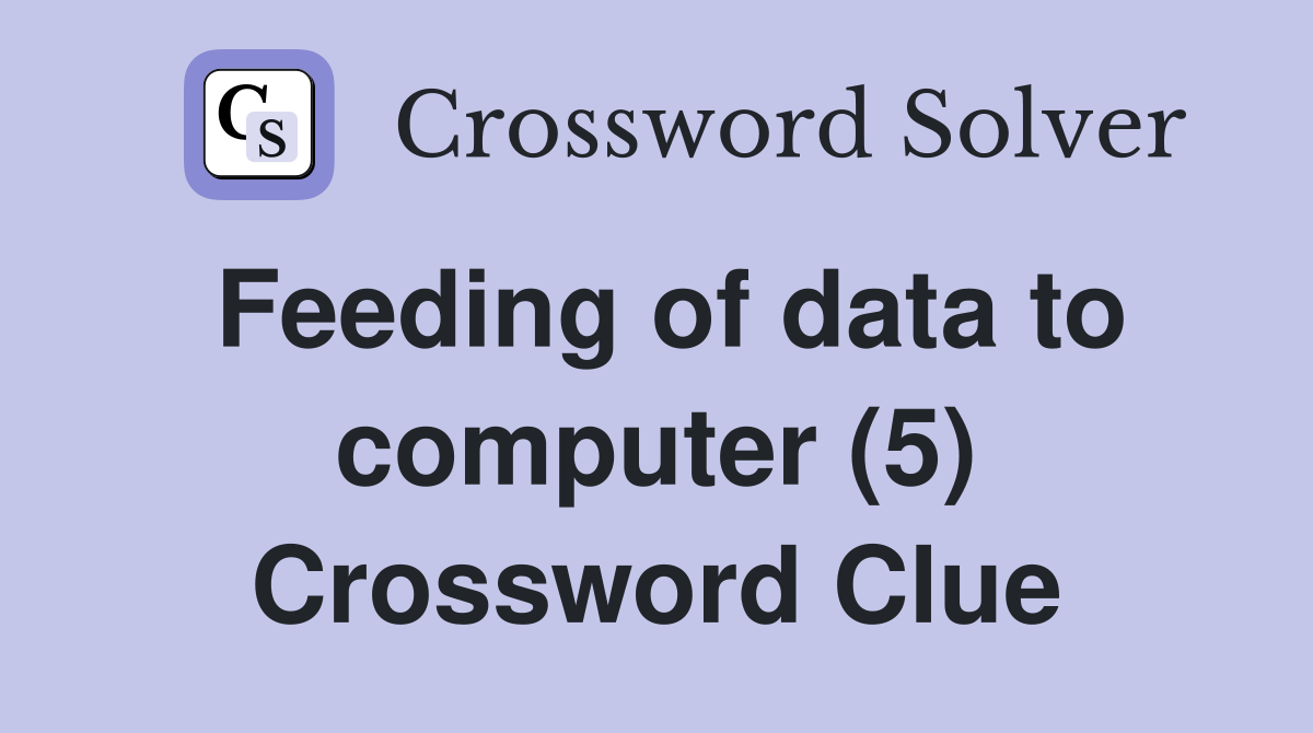 Feeding of data to computer (5) Crossword Clue