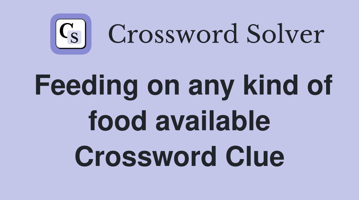 Feeding on any kind of food available Crossword Clue