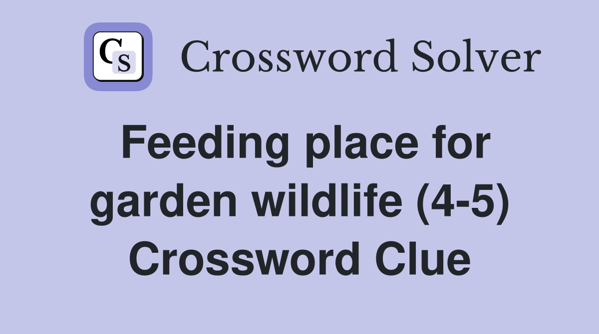 Feeding place for garden wildlife (4-5) Crossword Clue