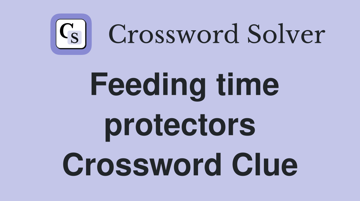 Feeding time protectors Crossword Clue