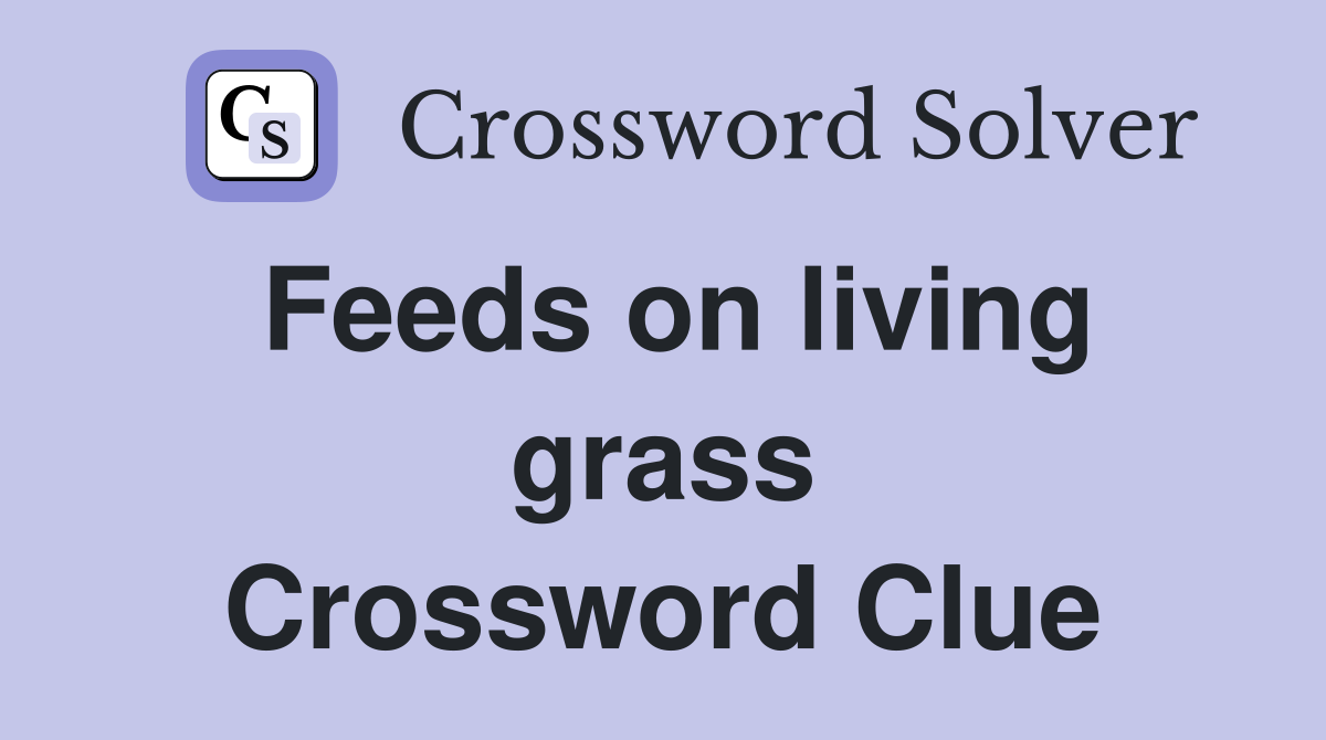 Feeds on living grass Crossword Clue