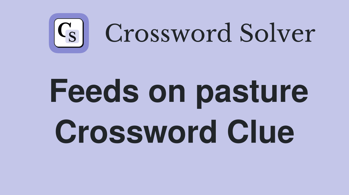 Feeds on pasture Crossword Clue