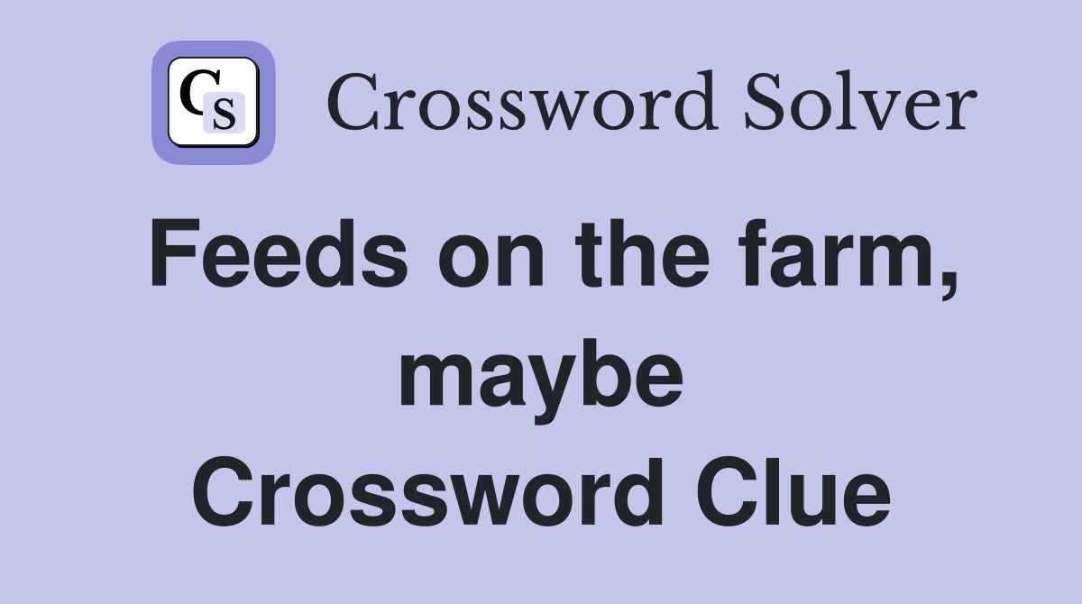 Feeds on the farm, maybe Crossword Clue