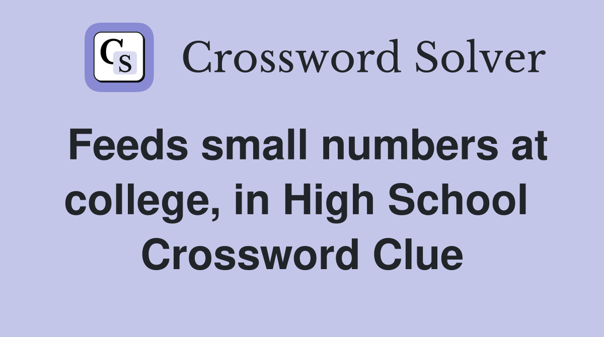 Feeds small numbers at college, in High School  Crossword Clue