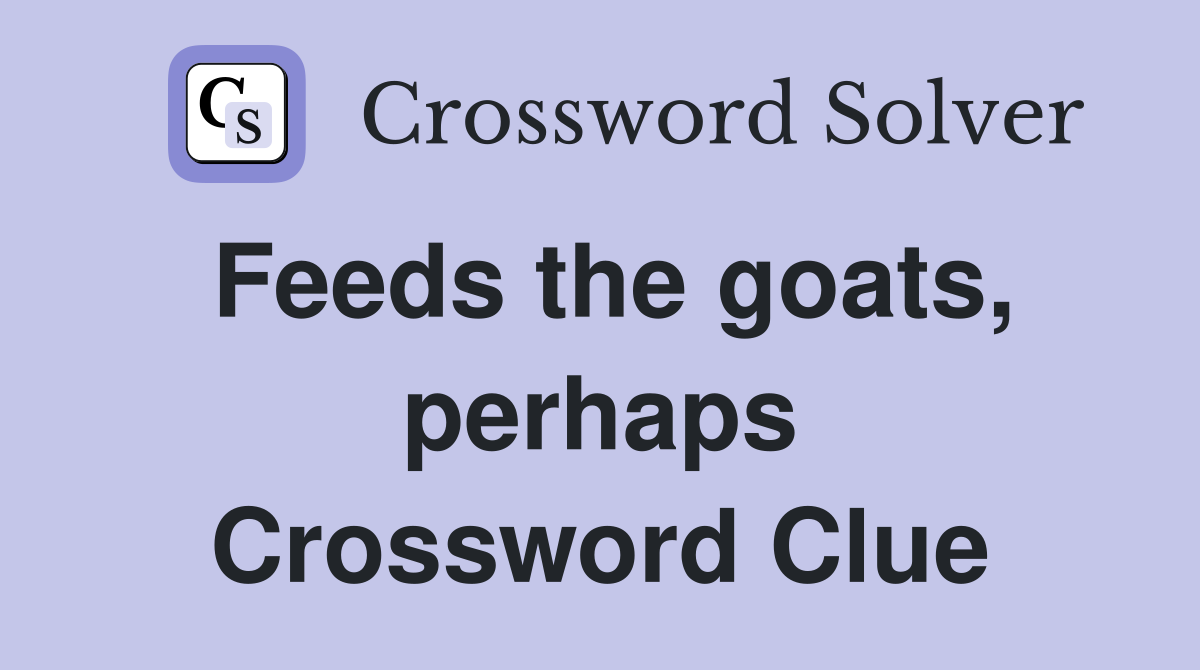 Feeds the goats, perhaps Crossword Clue