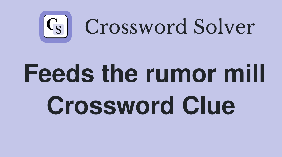 Feeds the rumor mill Crossword Clue