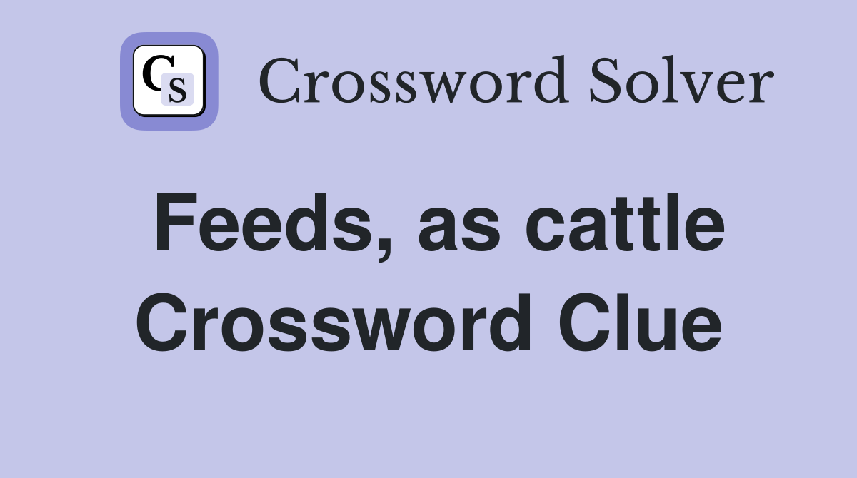 Feeds, as cattle Crossword Clue