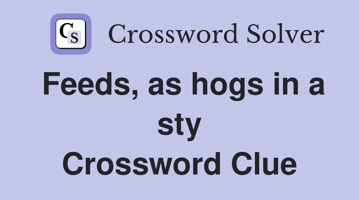 Feeds, as hogs in a sty Crossword Clue