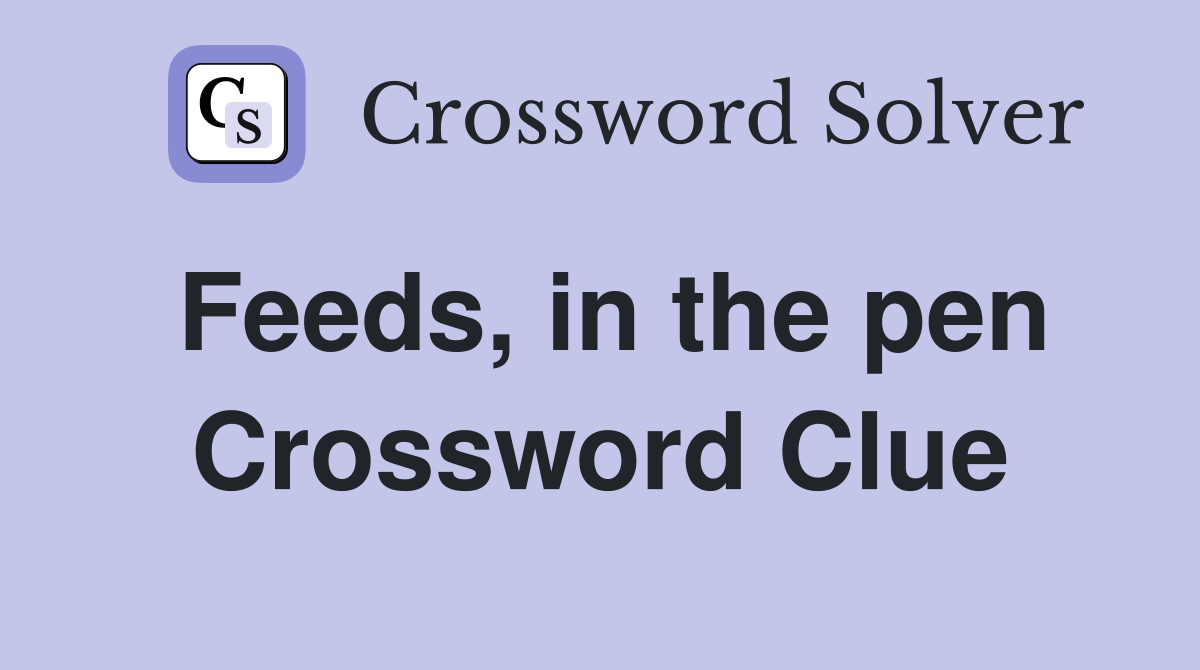 Feeds, in the pen Crossword Clue