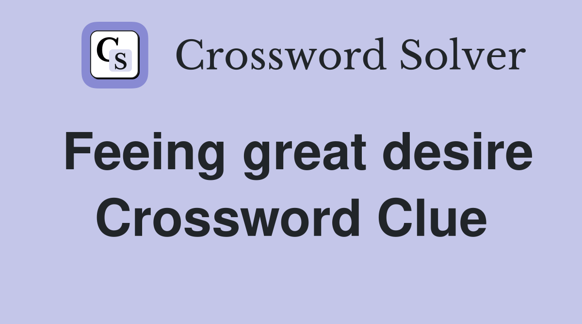 Feeing great desire Crossword Clue