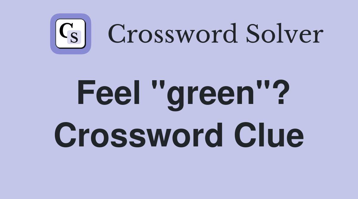 Feel "green"? Crossword Clue
