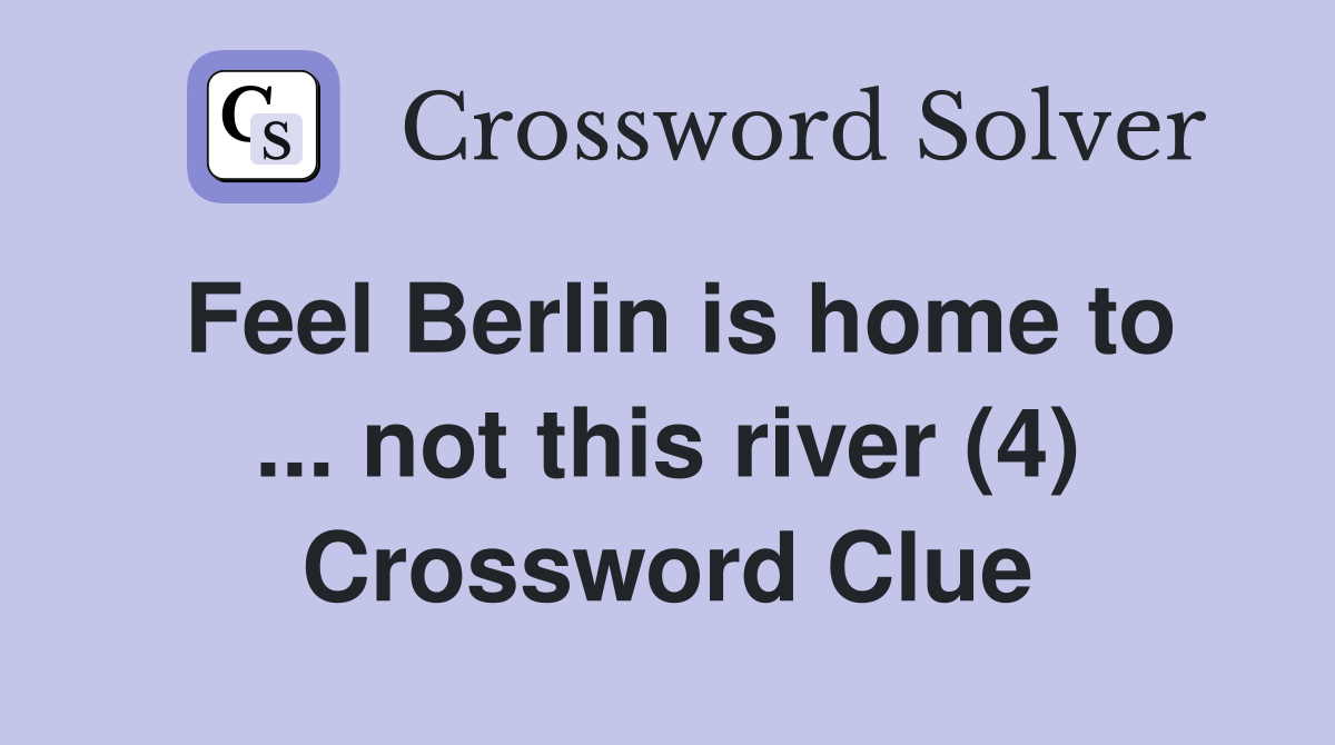 Feel Berlin is home to ... not this river (4) Crossword Clue