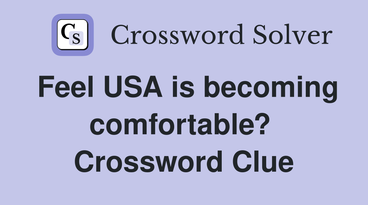 Feel USA is becoming comfortable?  Crossword Clue