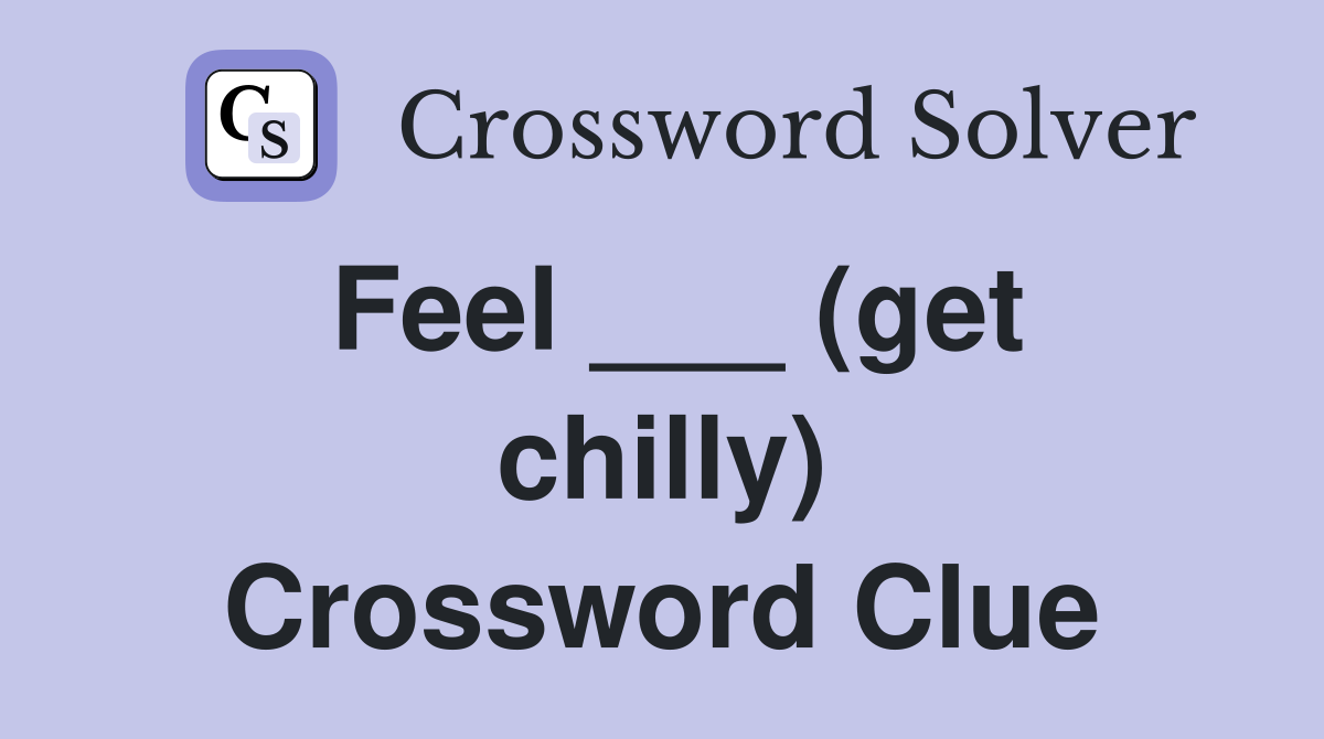 Feel ___ (get chilly) Crossword Clue