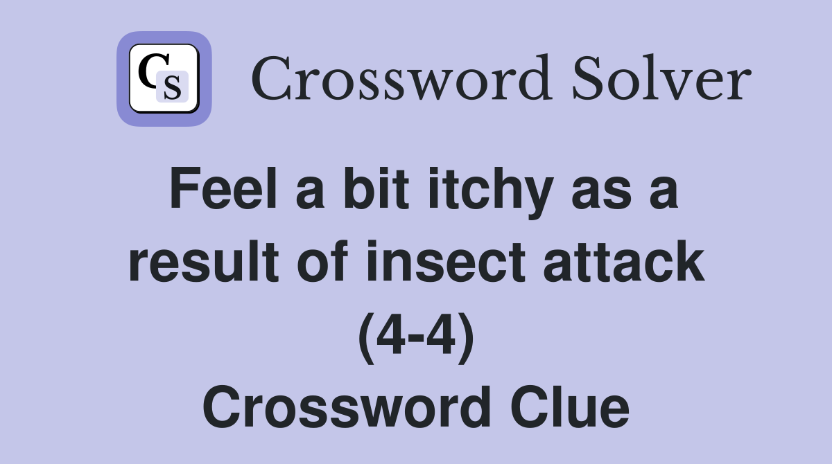 Feel a bit itchy as a result of insect attack (4-4) Crossword Clue