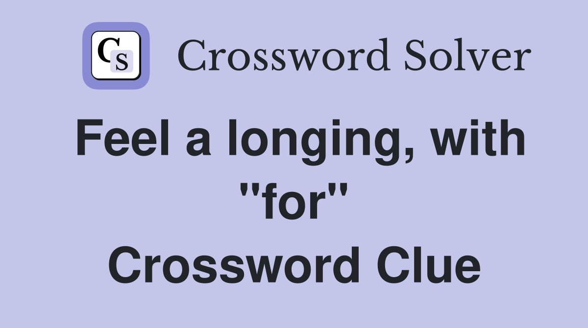 Feel a longing, with "for" Crossword Clue