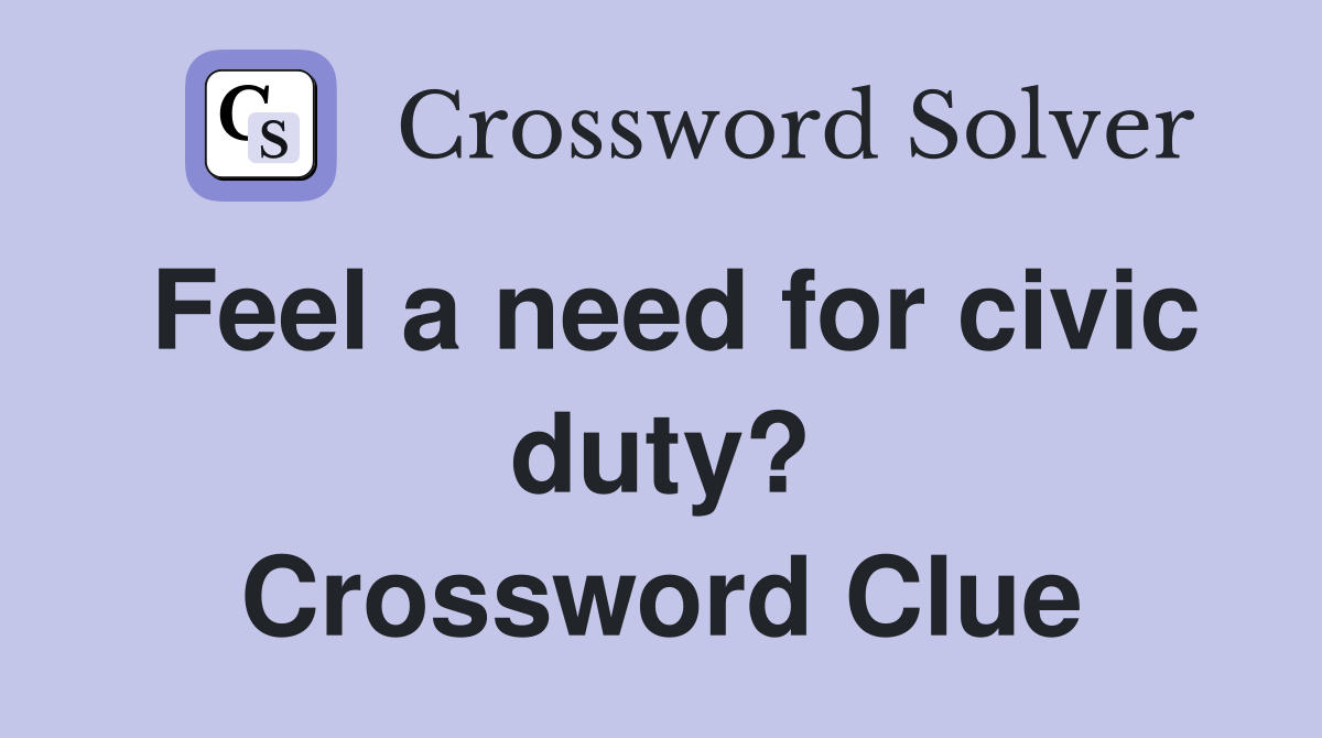 Feel a need for civic duty? Crossword Clue
