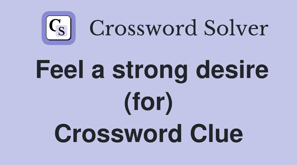 Feel a strong desire (for) Crossword Clue