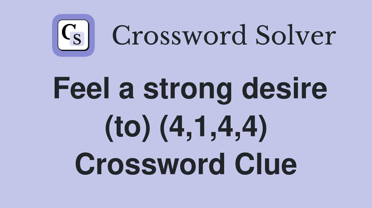 Feel a strong desire (to) (4,1,4,4) Crossword Clue