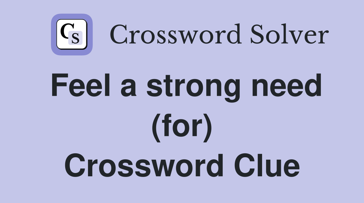 Feel a strong need (for) Crossword Clue