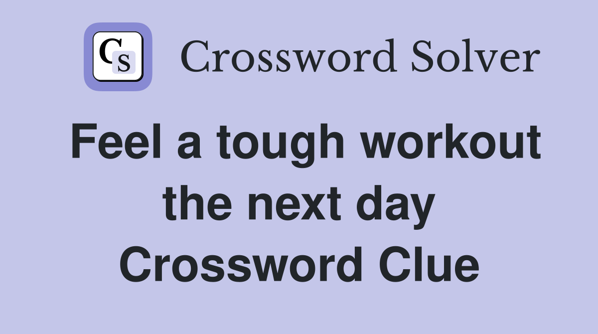 Feel a tough workout the next day Crossword Clue
