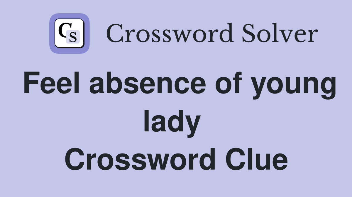 Feel absence of young lady  Crossword Clue