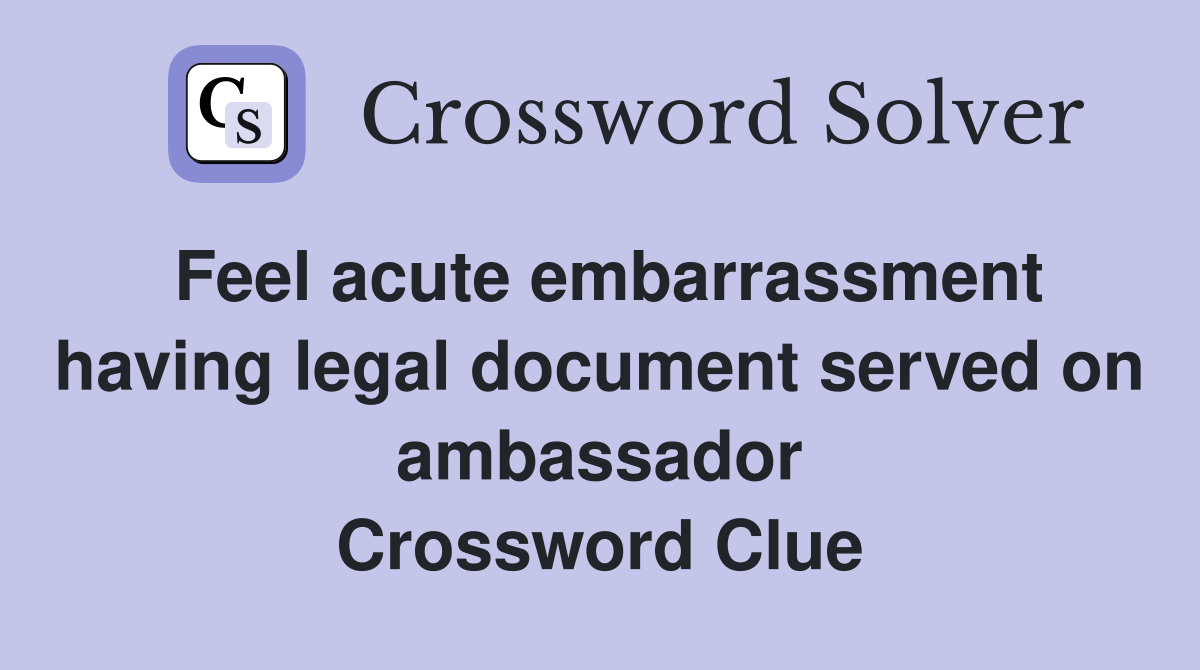 Feel acute embarrassment having legal document served on ambassador Crossword Clue