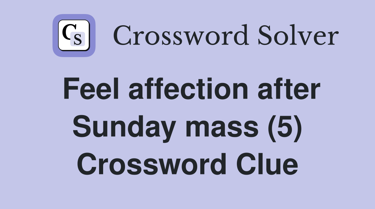 Feel affection after Sunday mass (5) Crossword Clue