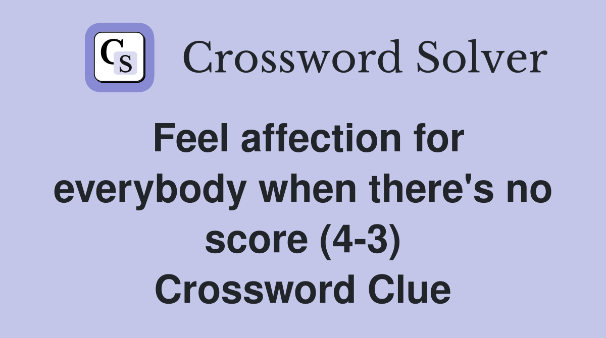 Feel affection for everybody when there's no score (4-3) Crossword Clue