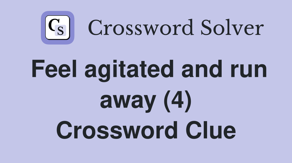Feel agitated and run away (4) Crossword Clue