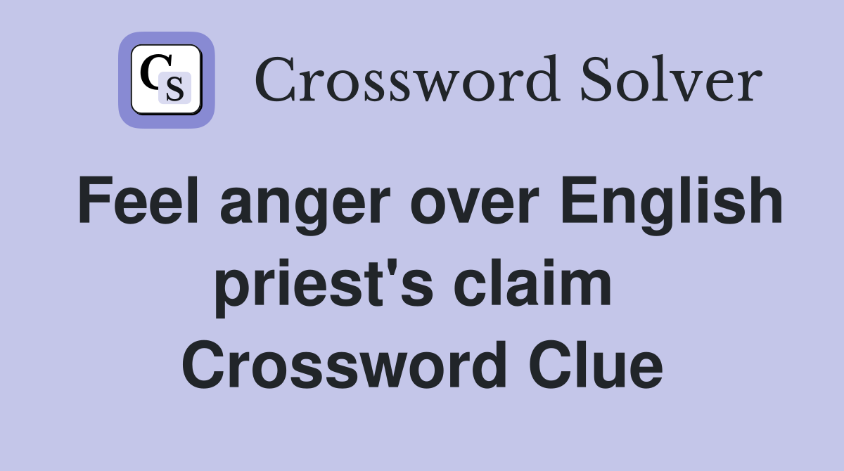 Feel anger over English priest's claim  Crossword Clue