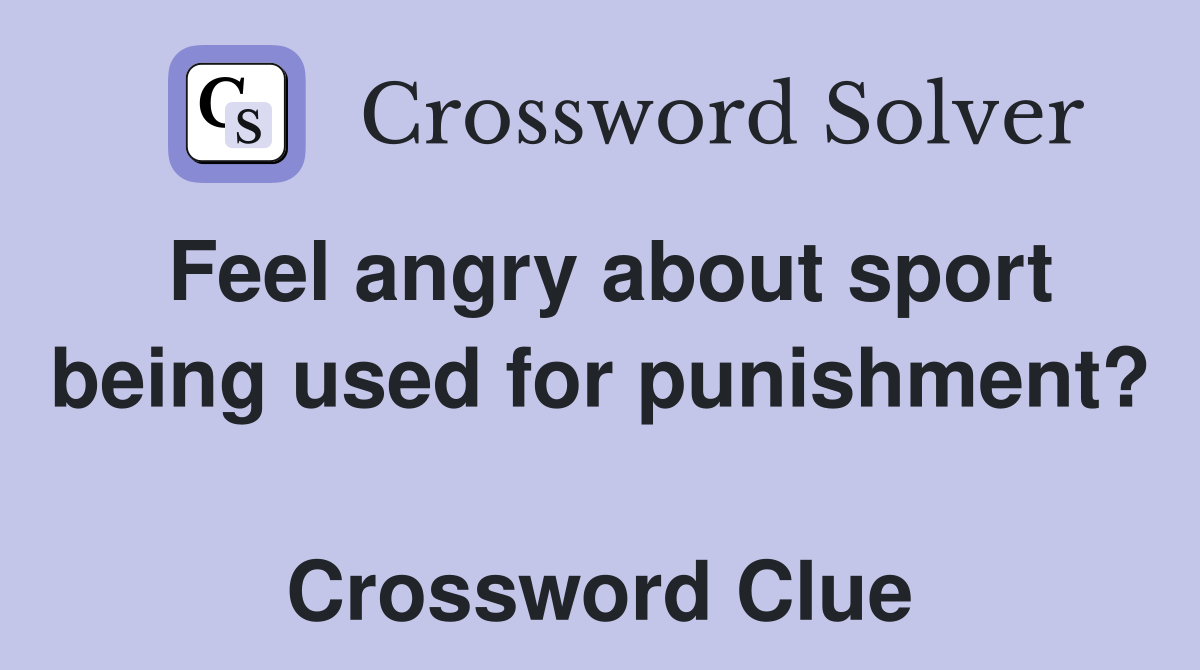 Feel angry about sport being used for punishment?  Crossword Clue
