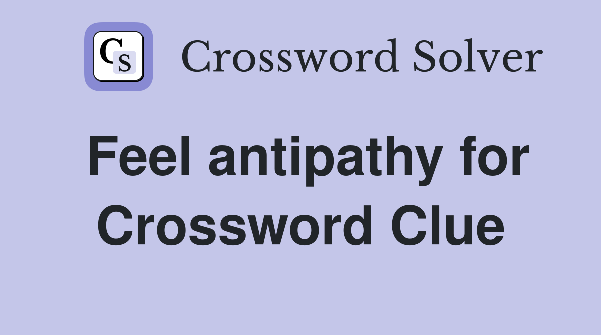 Feel antipathy for Crossword Clue