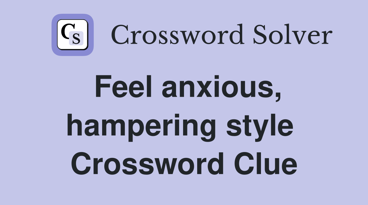 Feel anxious, hampering style  Crossword Clue