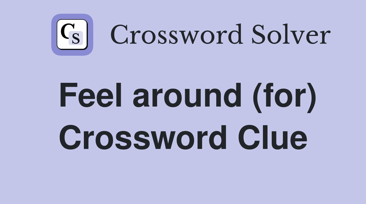 Feel around (for) Crossword Clue
