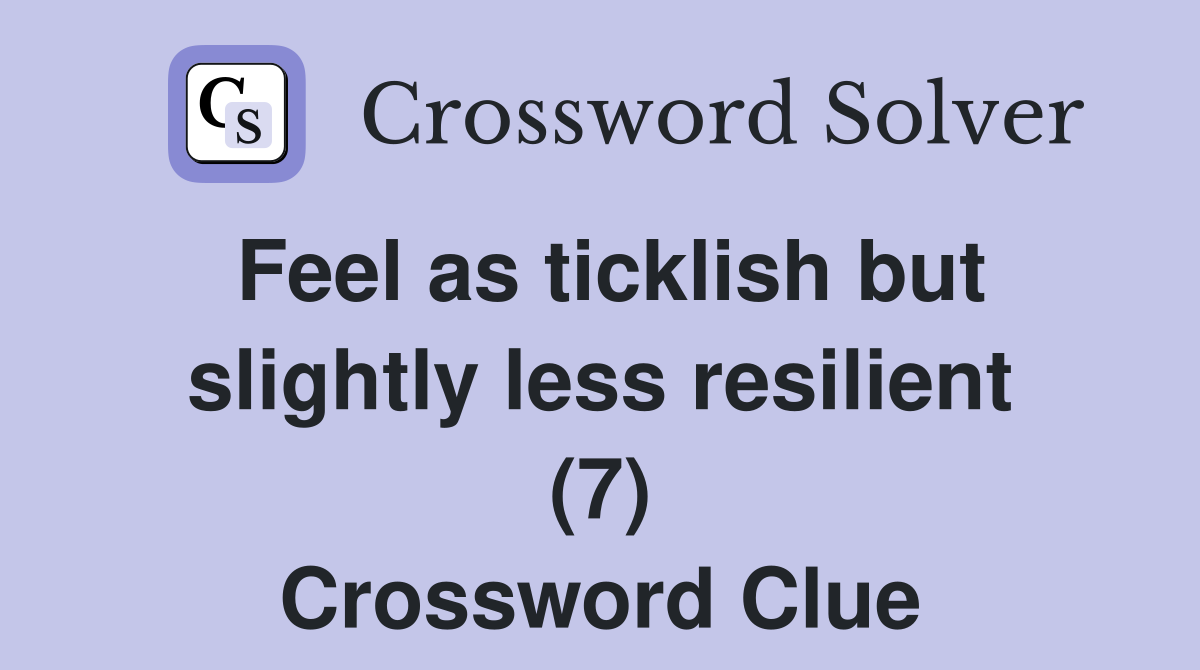 Feel as ticklish but slightly less resilient (7) Crossword Clue